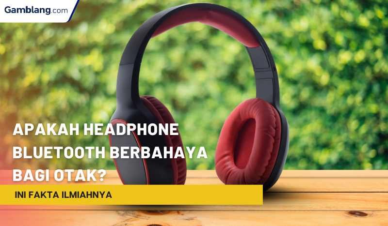 Apakah Headphone Bluetooth Berbahaya bagi Otak? Ini Fakta Ilmiahnya
